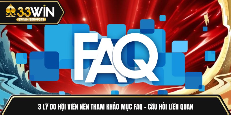 3 lý do hội viên nên tham khảo mục FAQ - Câu hỏi liên quan