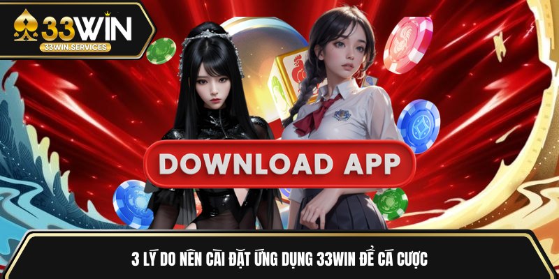 3 lý do nên cài đặt ứng dụng 33WIN để cá cược