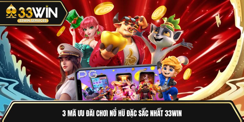 3 mã ưu đãi chơi nổ hũ đặc sắc nhất 33WIN