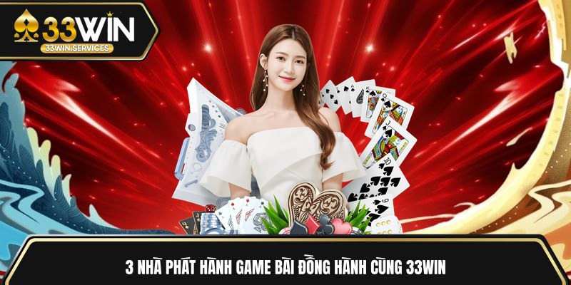 3 nhà phát hành game bài đồng hành cùng 33WIN