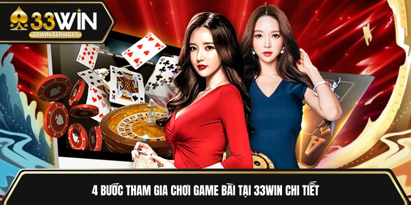 4 bước tham gia chơi game bài tại 33WIN chi tiết