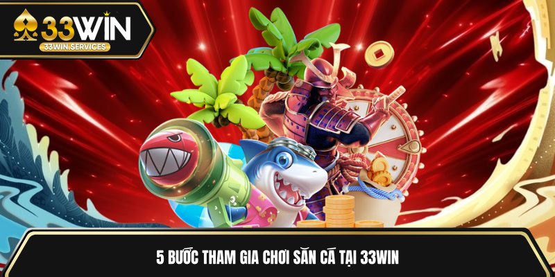 5 bước tham gia chơi săn cá tại 33WIN
