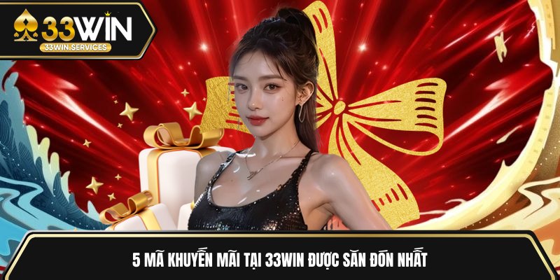 5 mã khuyến mãi tại 33WIN được săn đón nhất