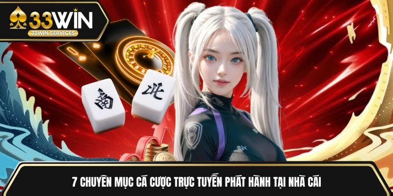 7 chuyên mục cá cược trực tuyến phát hành tại nhà cái