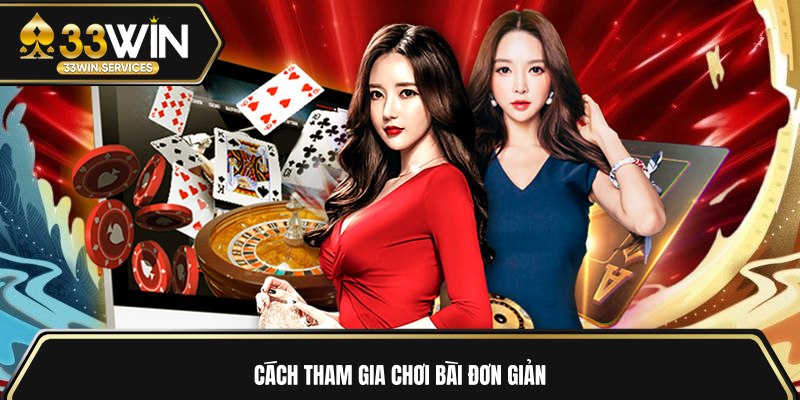 Cách tham gia chơi bài đơn giản 
