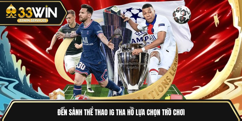 Đến sảnh thể thao IG tha hồ lựa chọn trò chơi 