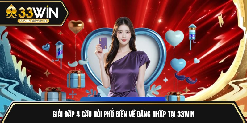 Giải đáp 4 câu hỏi phổ biến về đăng nhập tại 33WIN