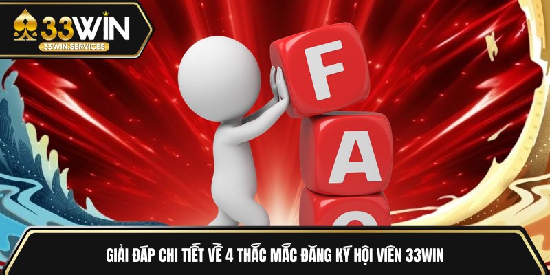 Giải đáp chi tiết về 4 thắc mắc đăng ký hội viên 33WIN