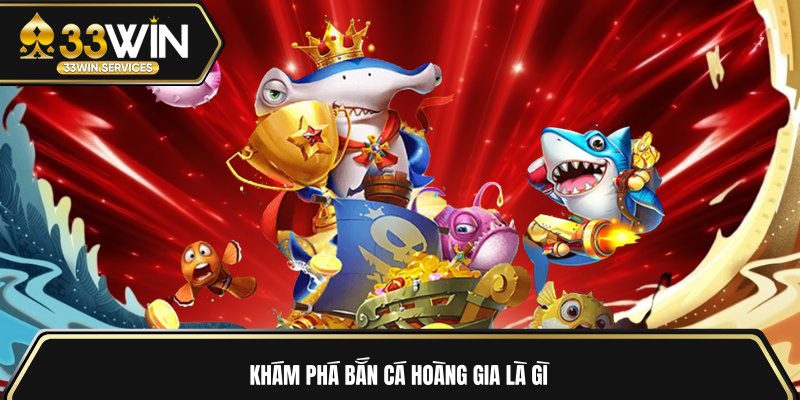 Khám phá bắn cá Hoàng gia là gì?