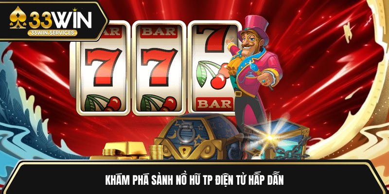 Khám phá sảnh nổ hũ TP điện tử hấp dẫn 