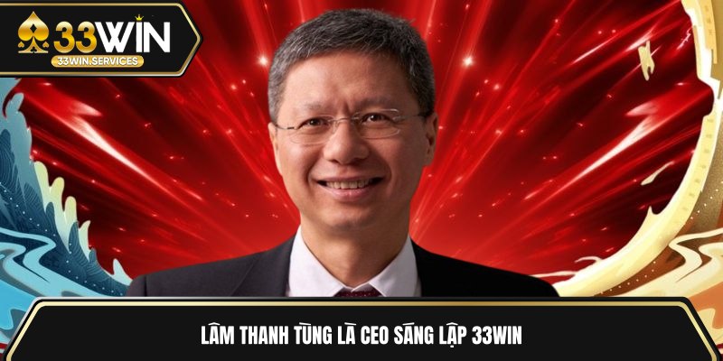Lâm Thanh Tùng là CEO sáng lập 33WIN