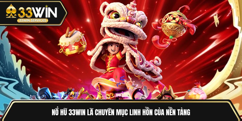 Nổ hũ 33WIN là chuyên mục linh hồn của nền tảng