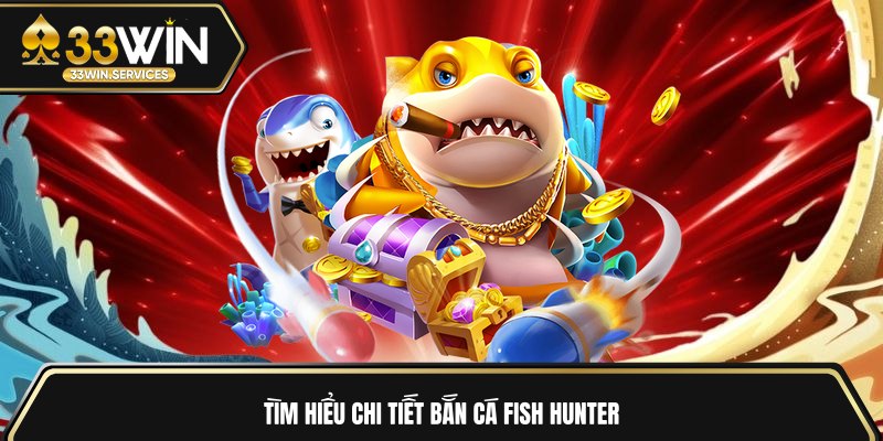 Tìm hiểu chi tiết Bắn cá Fish Hunter