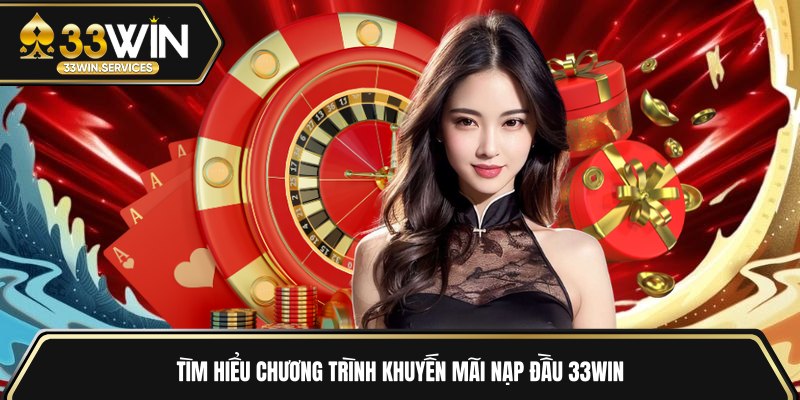 Tìm hiểu chương trình khuyến mãi nạp đầu 33WIN 