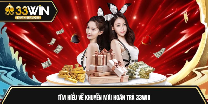Tìm hiểu về khuyến mãi hoàn trả 33WIN